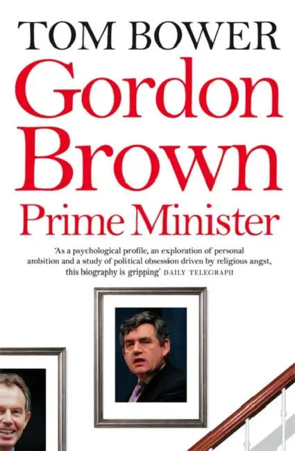 Gordon Brown: Prime Minister by Tom Bower