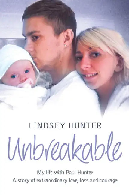 Unbreakable: My life with Paul Hunter. A story of extraordinary love, loss and courage. by Lindsey Hunter