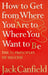 How To Get From Where You Are To Where You Want To Be