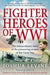 Fighter Heroes of WWI: The untold story of the brave and daring pioneer airmen of the Great War by Joshua Levine