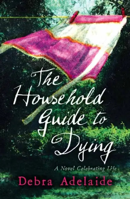 The Household Guide to Dying by Debra Adelaide