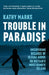 Trouble in Paradise: Uncovering the Dark Secrets of Britain's Most Remote Island by Kathy Marks