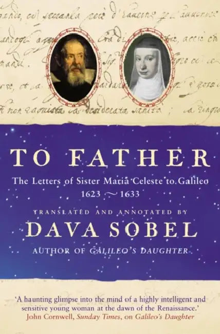 To Father: The Letters of Sister Maria Celeste to Galileo, 1623–1633 by Bruce A. Thyer