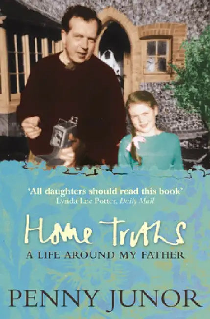 Home Truths: Life Around My Father by Penny Junor