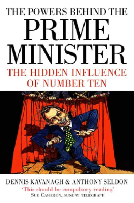 The Powers Behind the Prime Minister: The Hidden Influence of Number Ten by Dennis Kavanagh