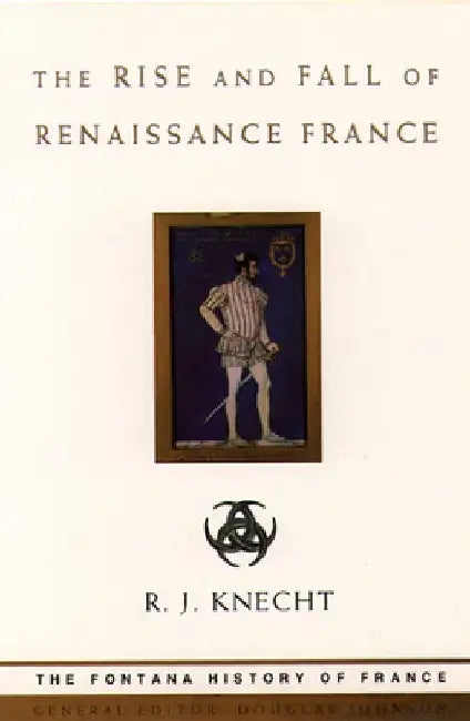 The Rise and Fall of Renaissance France by R. J. Knecht