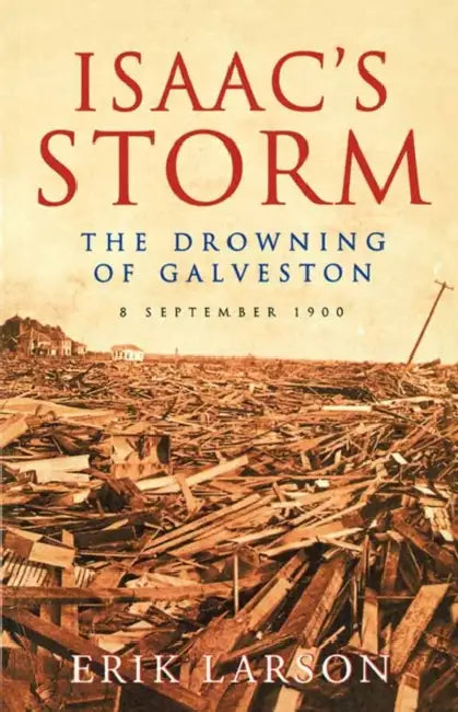 Isaac’s Storm: The Drowning of Galveston, 8 September 1900 by Erik Larson
