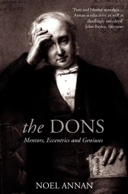 The Dons: Mentors, Eccentrics and Geniuses by Noel Annan