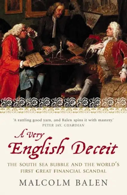 A Very English Deceit: The Secret History of the South Sea Bubble and the First Great Financial Scandal by Malcolm Balen