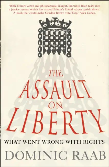 The Assault on Liberty: What Went Wrong with Rights by Dominic Raab