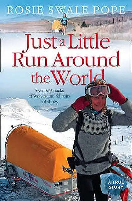 Just a Little Run Around the World: 5 Years, 3 Packs of Wolves and 53 Pairs of Shoes by Rosie Swale Pope