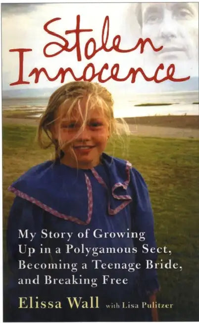 Stolen Innocence: My Story of Growing Up in a Polygamous Sect, Becoming a Teenage Bride, and Breaking Free by Elissa Wall