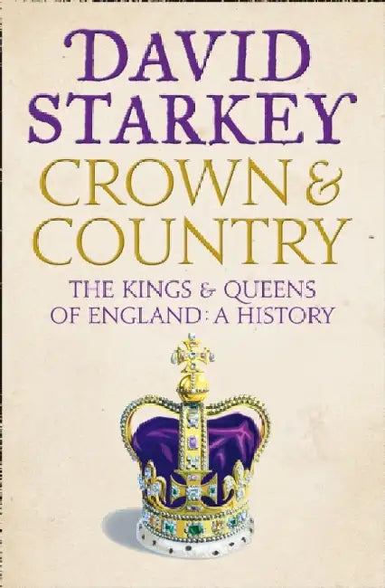 Crown and Country: A History of England Through the Monarchy by David Starkey