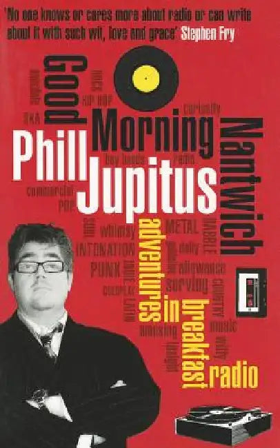Good Morning Nantwich: Adventures in Breakfast Radio by Phill Jupitus