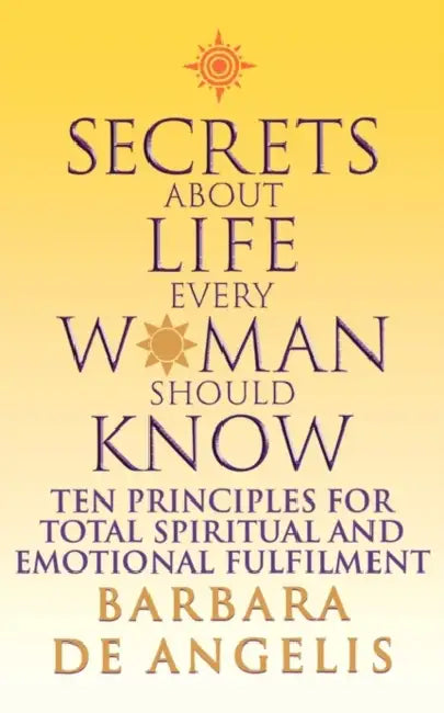 Secrets about Life Every Woman Should Know: Ten Principles for Spiritual and Emotional Fulfillment by Barbara De Angelis