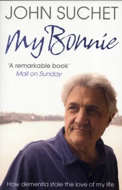 My Bonnie: How dementia stole the love of my life by John Suchet