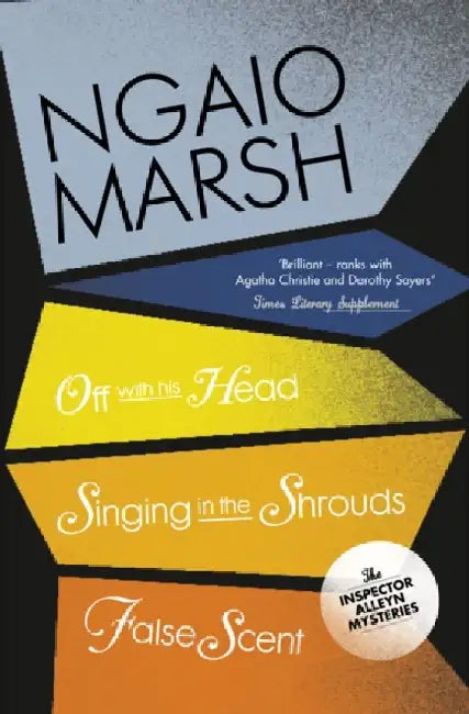Off With His Head / Singing in the Shrouds / False Scent by Ngaio Marsh