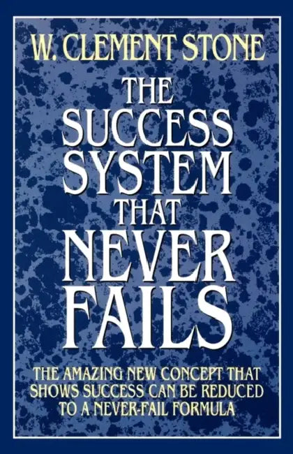 The Success System That Never Fails by W. Clement Stone
