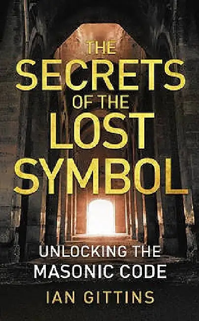 The Secrets of the Lost Symbol: Unlocking the Masonic Code by Ian Gittins