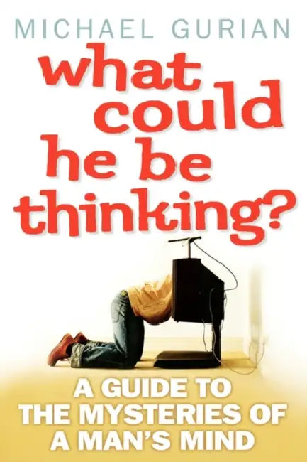 What Could He Be Thinking?: A Guide to the Mysteries of a Man's Mind by Michael Gurian
