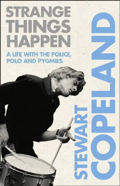 Strange Things Happen: A Life with the Police, Polo and Pygmies by Stewart Copeland