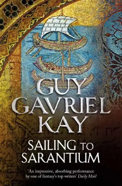 Sailing to Sarantium by Guy Gavriel Kay