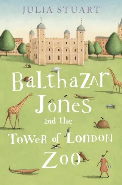 Balthazar Jones and the Tower of London Zoo by Julia Stuart