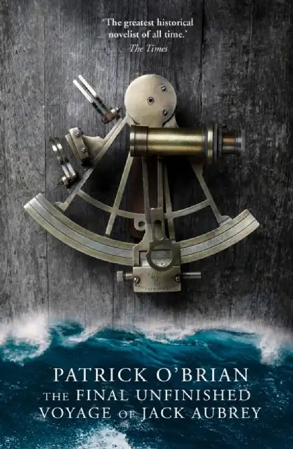 The Final Unfinished Voyage of Jack Aubrey by Patrick O’Brian