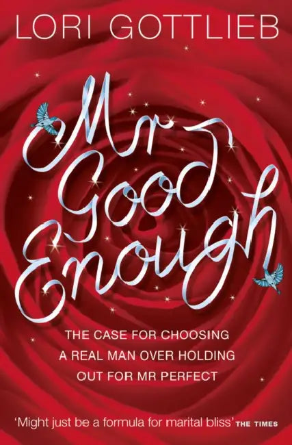 Mr Good Enough: The case for choosing a Real Man over holding out for Mr Perfect by Lori Gottlieb