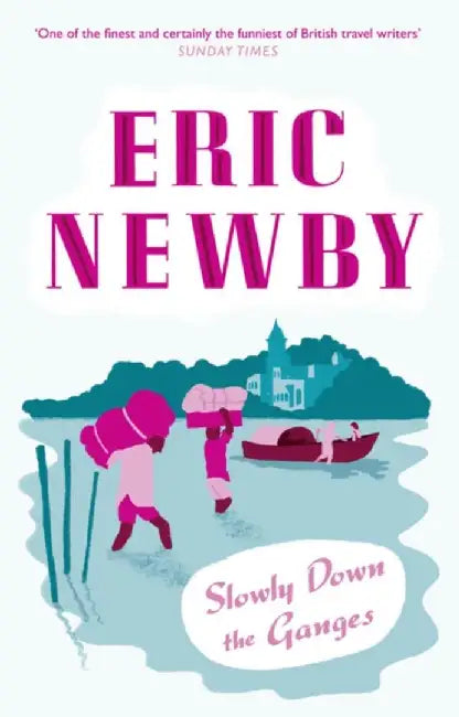 Slowly Down the Ganges by Eric Newby