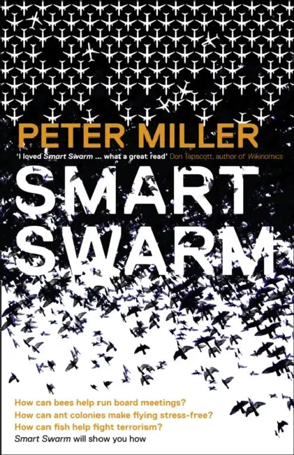 Smart Swarm: Using Animal Behaviour to Organise Our World by Peter Miller