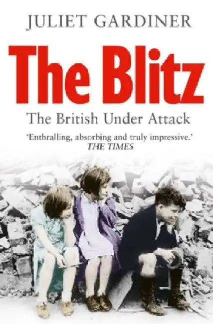 The Blitz: The British Under Attack by Juliet Gardiner