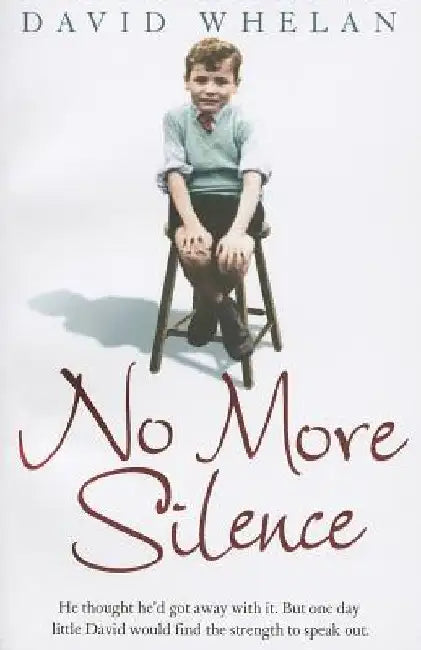 No More Silence: He thought he'd got away with it. But one day little David would find the strength to speak out. by David Whelan