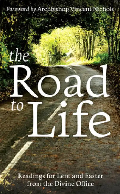 The Road to Life: Reading for Lent and Easter from the Divine Office by Bishop Vincent Nichols