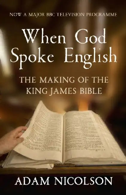When God Spoke English: The Making of the King James Bible by Adam Nicolson
