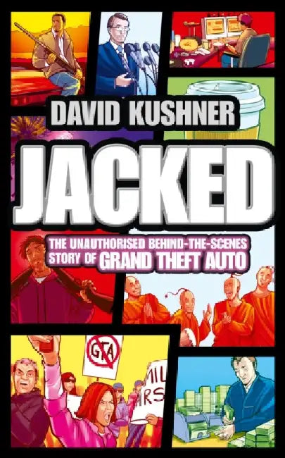 Jacked: The Unauthorized Behind-the-Scenes Story of Grand Theft Auto by David Kushner