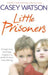 Little Prisoners: A Tragic Story of Siblings Trapped in a World of Abuse and Suffering by Casey Watson