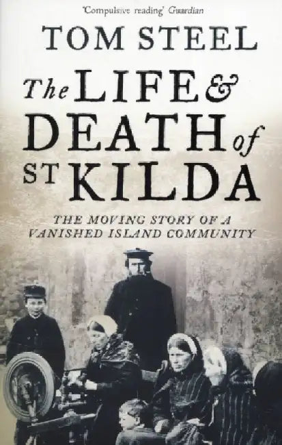 The Life and Death of St. Kilda: The Moving Story of a Vanished Island Community by Tom Steel