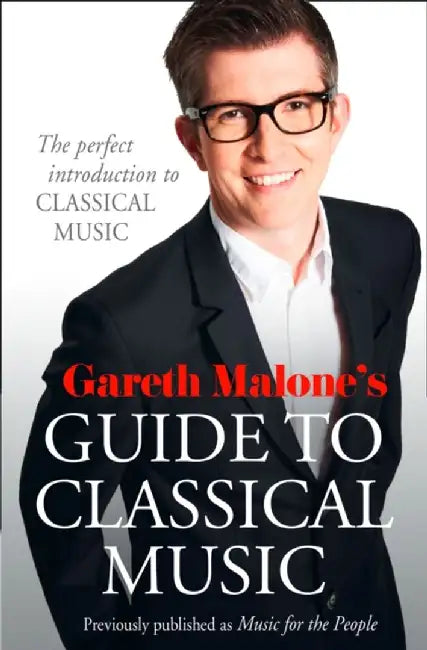 Gareth Malone’s Guide to Classical Music by Gareth Malone