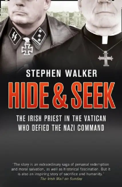Hide and Seek: The Irish Priest in the Vatican Who Defied the Nazi Command. the Dramatic True Story of Rivalry and Survival During WWII. by Stephen Walker