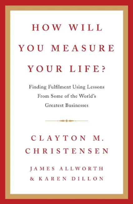 How Will You Measure Your Life? by Clayton Christensen