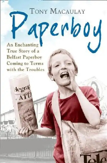 Paperboy: An Enchanting True Story of a Belfast Paperboy Coming to Terms with the Troubles by Tony Macaulay
