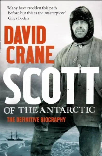 Scott of the Antarctic: The Definitive Biography by David Crane
