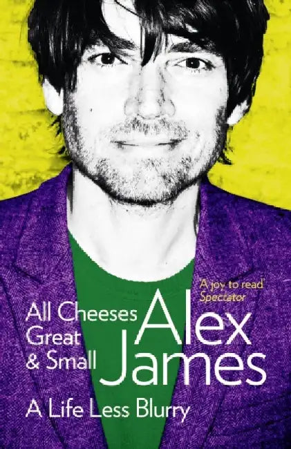 All Cheeses Great and Small by Alex James