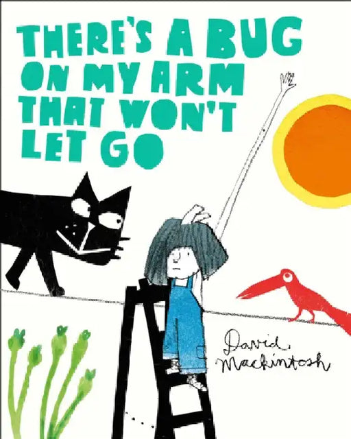 Thereâ€™s a Bug on My Arm that Wonâ€™t Let Go by David Mackintosh