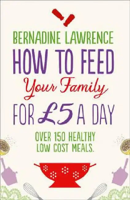 How to Feed Your Family for £5 a Day by Bernadine Lawrence