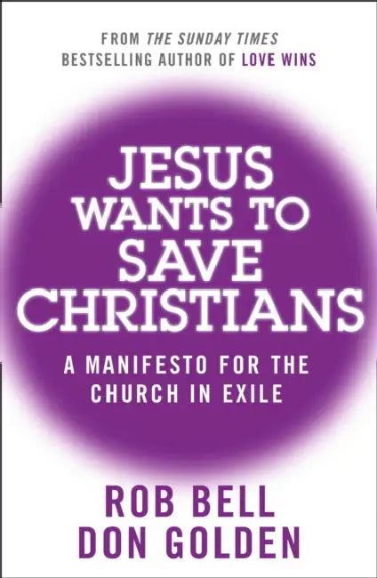 Jesus Wants to Save Christians: A Manifesto for the Church in Exile by Rob Bell