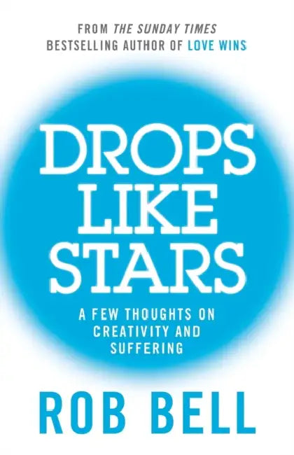 Drops Like Stars: A Few Thoughts on Creativity and Suffering by Rob Bell