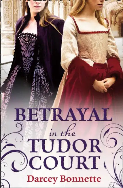 Betrayal in the Tudor Court by Darcey Bonnette