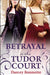 Betrayal in the Tudor Court by Darcey Bonnette